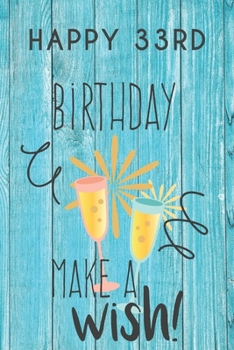 Paperback Happy 33rd Birthday Make A Wish: 33rd Birthday Gift / Journal / Notebook / Diary / Unique Greeting & Birthday Card Alternative Book