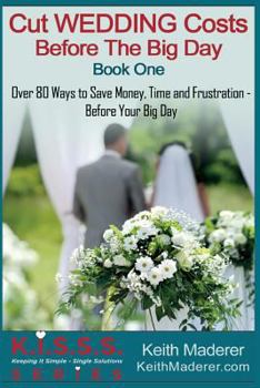 Paperback Cut Wedding Costs - Before The Big Day: Book 1: Over 80 Ways To Save Money, Time and Frustration... Before Your Big Day Book
