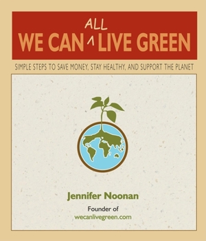 Paperback We Can All Live Green: Simple Steps to Save Money, Stay Healthy, and Support the Planet Book