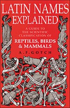 Hardcover Latin Names Explained: A Guide to the Scientific Classification of Reptiles, Birds and Mammals Book