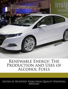 Renewable Energy : The Production and Uses of Alcohol Fuels