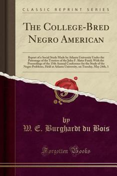 The College-bred Negro; Report of a Social Study Made Under the Direction of Atlanta University; Together With the Proceedings of the Fifth Conference ... Held at Atlanta University, May 29-30, 1900 - Book #5 of the Atlanta University Publications