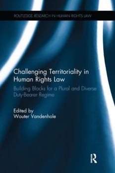 Paperback Challenging Territoriality in Human Rights Law: Building Blocks for a Plural and Diverse Duty-Bearer Regime Book