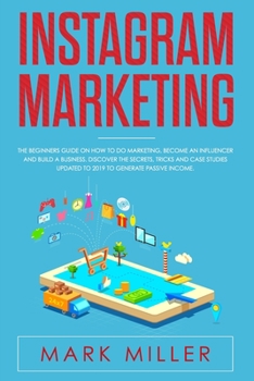 Paperback Instagram Marketing: The Beginners Guide on How to Do Marketing, Become an Influencer and Build a Business. Discover the Secrets, Tricks an Book
