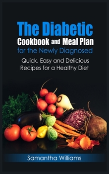 Hardcover The Diabetic Cookbook And Meal Plan For The Newly Diagnosed: Quick, Easy And Delicious Recipes For A Healthy Diet Book