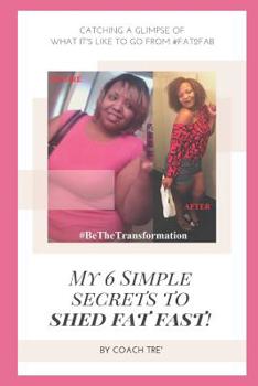 Paperback My 6 Simple Secrets to Shed Fat Fast!: Catching A Glimpse of What it's Like To Go From #Fat2Fab Book