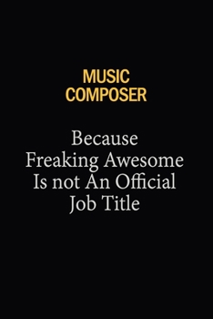 Music Composer Because Freaking Awesome Is Not An Official Job Title: 6X9 120 pages Career  Notebook Unlined  Writing Journal