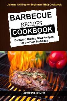 Paperback Barbecue Recipes Cookbook: Backyard Grilling BBQ Recipes For The Best Barbeque (Ultimate Grilling For Beginners BBQ Cookbook) Book