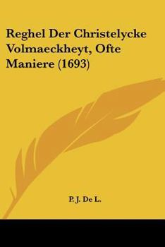Paperback Reghel Der Christelycke Volmaeckheyt, Ofte Maniere (1693) [Chinese] Book