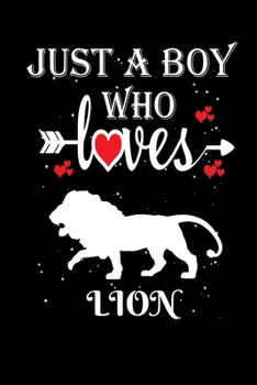 Just a Boy Who Loves Lion: Gift for Lion  Lovers, Lion  Lovers Journal / Notebook / Diary / Thanksgiving / Christmas & Birthday Gift