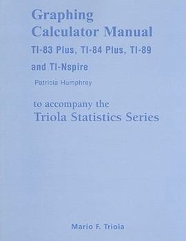 Paperback Graphing Calculator Manual for the TI-83 Plus, TI-84 Plus, TI-89and TI-Nspire to Accompany the Triola Statistics Series for Elementary Statistics Book