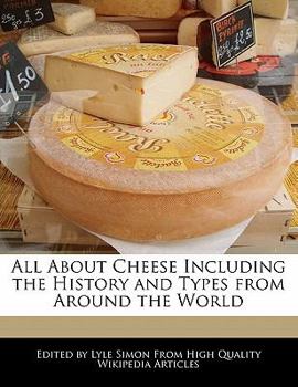 All about Cheese Including the History and Types from Around the World