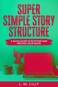 Paperback Super Simple Story Structure: A Quick Guide To Plotting And Writing Your Novel Book