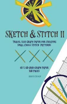 Sketch & Stitch II: Travel Size Graph Paper for Creating Small Cross Stitch Patterns, 40 x 60 Grid Graph Paper, 160 Pages