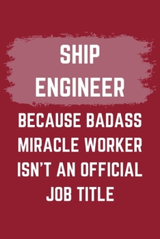 Paperback Ship Engineer Because Badass Miracle Worker Isn't An Official Job Title: A Ship Engineer Journal Notebook to Write Down Things, Take Notes, Record Pla Book