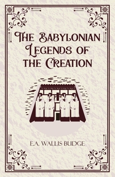 The Babylonian Legends of the Creation