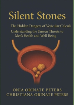 Silent Stones: The Hidden Dangers of Versicular Calculi Understanding the Unseen Threats to Men's Health and Well-Being
