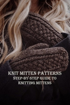 Paperback Knit Mitten Patterns: Step-by-Step Guide to Knitting Mittens: Your Hand-y Guide to Knitting Mittens Book