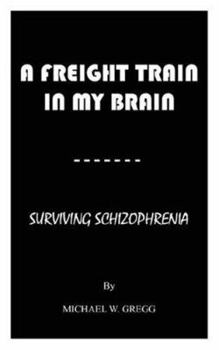 Paperback A Freight Train in My Brain: Surviving Schizophrenia Book