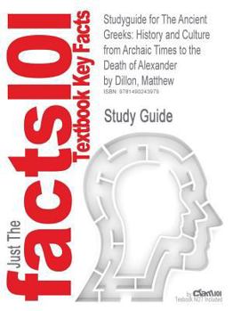 Paperback Studyguide for The Ancient Greeks: History and Culture from Archaic Times to the Death of Alexander by Dillon, Matthew, ISBN 9780415471435 Book