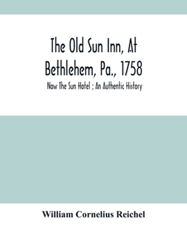 Paperback The Old Sun Inn, At Bethlehem, Pa., 1758: Now The Sun Hotel; An Authentic History Book