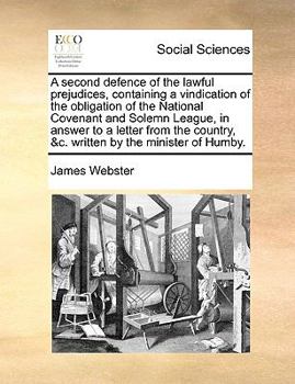 Paperback A Second Defence of the Lawful Prejudices, Containing a Vindication of the Obligation of the National Covenant and Solemn League, in Answer to a Lette Book