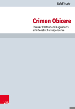 Hardcover Crimen Obicere: Forensic Rhetoric and Augustine's Anti-Donatist Correspondence Book