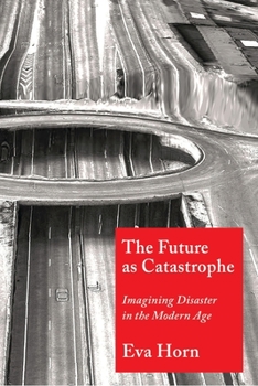 Hardcover The Future as Catastrophe: Imagining Disaster in the Modern Age Book