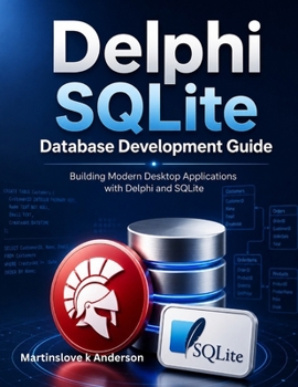 Paperback Delphi SQLite Database Development Guide: Building Modern Desktop Applications with Delphi and SQLite Book