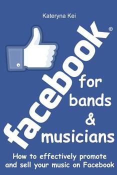 Paperback Facebook for bands and musicians: How to effectively promote and sell your music on Facebook Book