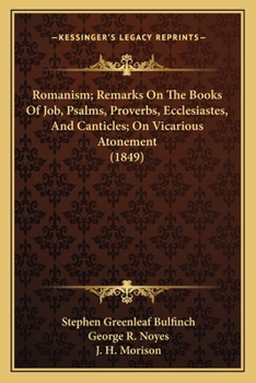 Paperback Romanism; Remarks On The Books Of Job, Psalms, Proverbs, Ecclesiastes, And Canticles; On Vicarious Atonement (1849) Book