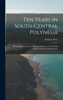 Hardcover Ten Years in South-Central Polynesia: Being Reminiscences of a Personal Mission to the Friendly Islands and Their Dependencies Book