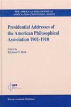Presidential Addresses of the American Philosophical Association, 1901-1910 (American Philosophical Association Centennial Series, Vol 1)