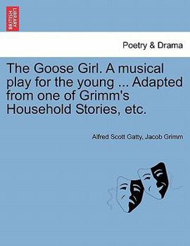 Paperback The Goose Girl. a Musical Play for the Young ... Adapted from One of Grimm's Household Stories, Etc. Book