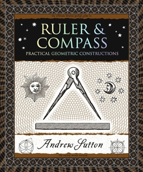 Ruler and Compass: Practical Geometric Constructions - Book  of the Wooden Books