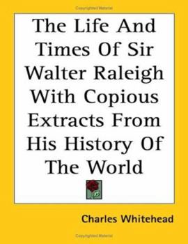 Paperback The Life and Times of Sir Walter Raleigh with Copious Extracts from His History of the World Book