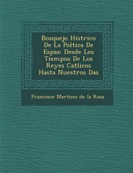 Paperback Bosquejo Hist Rico de La Pol Tica de Espa a: Desde Los Tiempos de Los Reyes Cat Licos Hasta Nuestros D as [Spanish] Book