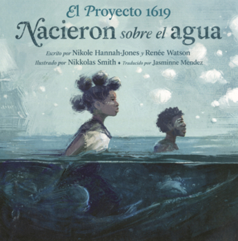 Proyecto 1619: Nacieron Sobre El Agua (1619 Project: Born on the Water)