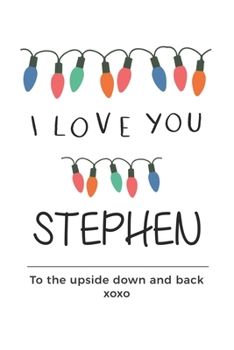 Paperback i love you Stephen to the upside down and back Notebook, Valentines Day Anniversary Gift Ideas For Stephen Name Gift Idea Notebook: Lined Notebook / J Book