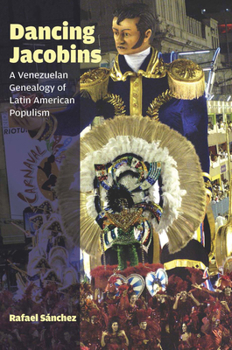 Paperback Dancing Jacobins: A Venezuelan Genealogy of Latin American Populism Book
