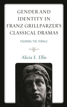 Paperback Gender and Identity in Franz Grillparzer's Classical Dramas: Figuring the Female Book