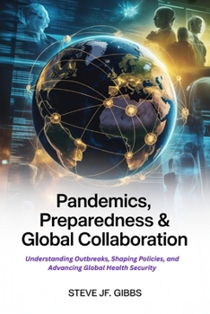 Paperback Pandemics, Preparedness & Global Collaboration: Understanding Outbreaks, Shaping Policies, and Advancing Global Health Security Book