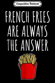 Paperback Composition Notebook: French Fries Are Always The Answer - Fries Journal/Notebook Blank Lined Ruled 6x9 100 Pages Book