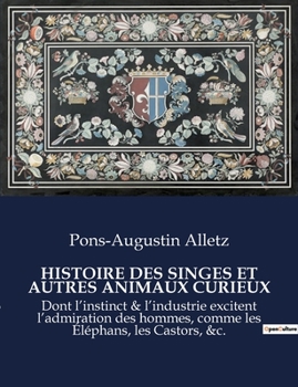 Paperback Histoire Des Singes Et Autres Animaux Curieux: Dont l'instinct & l'industrie excitent l'admiration des hommes, comme les Éléphans, les Castors, &c. [French] Book