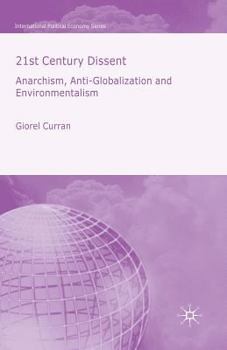 21st Century Dissent: Anarchism, Anti-Globalization and Environmentalism (International Political Economy)