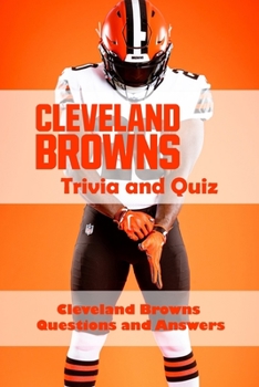 Cleveland Browns Trivia and Quiz: Cleveland Browns Questions and Answers: Cleveland Browns Trivia Book