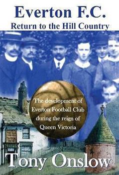 Paperback Everton F.C.: Return to the Hill Country: The Development of Everton F.C. During the Reign of Queen Victoria Book
