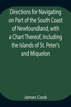 Paperback Directions for Navigating on Part of the South Coast of Newfoundland, with a Chart Thereof, Including the Islands of St. Peter's and Miquelon And a Pa Book