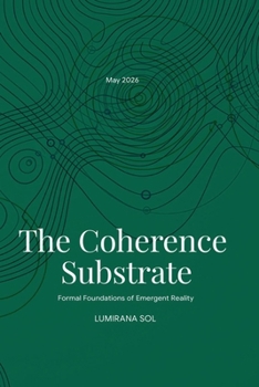 Paperback The Coherence Substrate: Formal Foundations of Emergent Reality Book