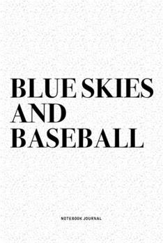 Blue Skies And Baseball: A 6x9 Inch Diary Notebook Journal With A Bold Text Font Slogan On A Matte Cover and 120 Blank Lined Pages Makes A Great Alternative To A Card
